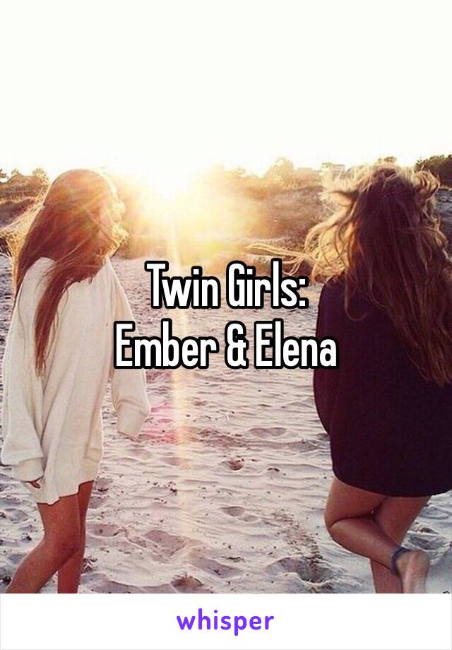 Twin Girls:
Ember & Elena