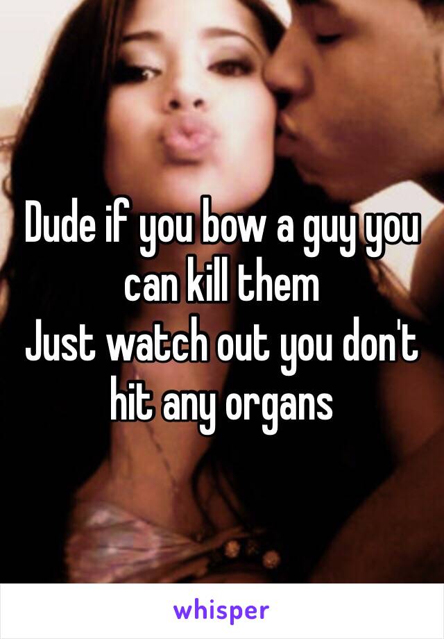 Dude if you bow a guy you can kill them 
Just watch out you don't hit any organs 