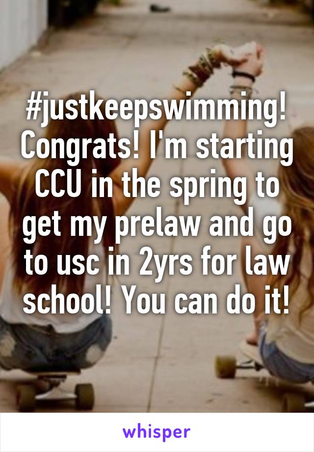 #justkeepswimming! Congrats! I'm starting CCU in the spring to get my prelaw and go to usc in 2yrs for law school! You can do it! 