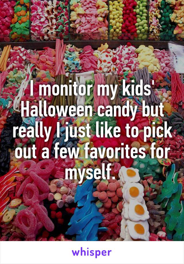 I monitor my kids' Halloween candy but really I just like to pick out a few favorites for myself. 