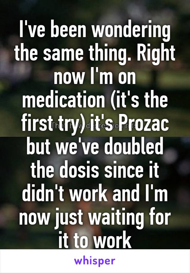 I've been wondering the same thing. Right now I'm on medication (it's the first try) it's Prozac but we've doubled the dosis since it didn't work and I'm now just waiting for it to work