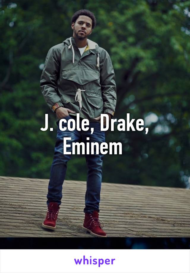 J. cole, Drake, Eminem 