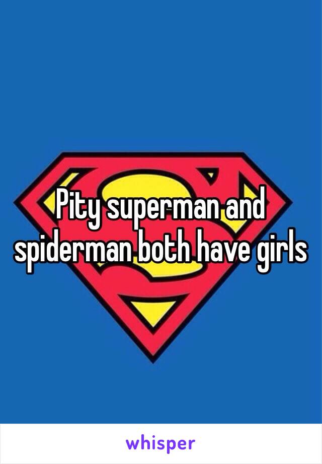 Pity superman and spiderman both have girls