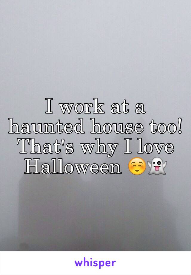 I work at a haunted house too! That's why I love Halloween ☺️👻