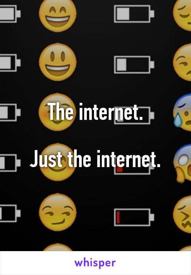  The internet. 

Just the internet.
