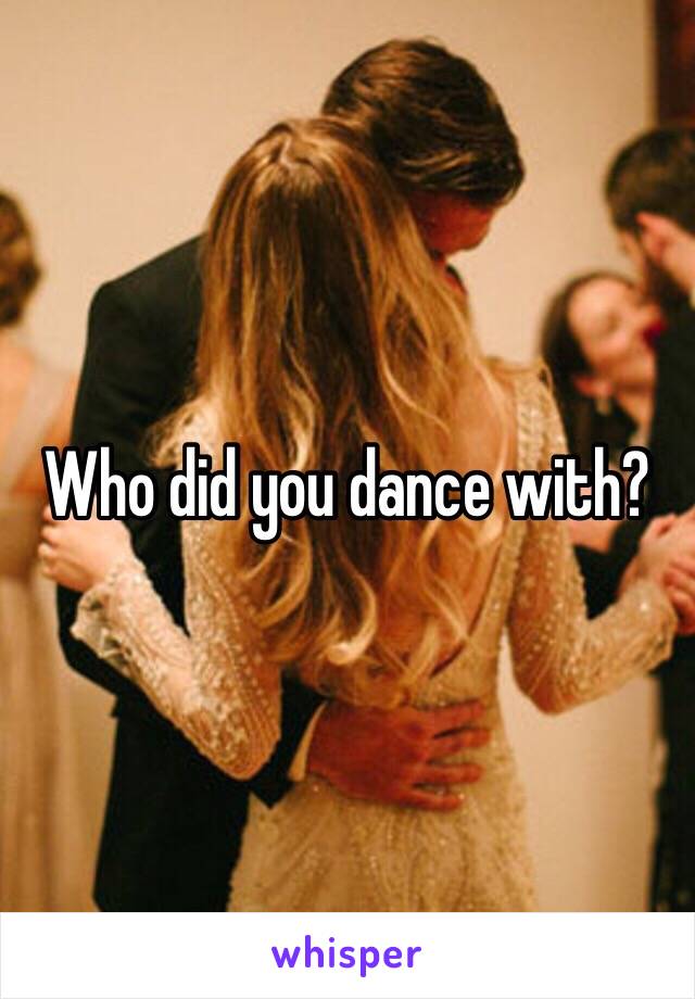 Who did you dance with?