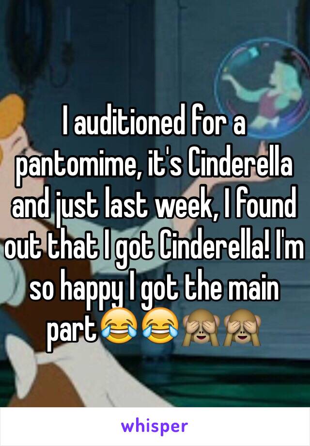 I auditioned for a pantomime, it's Cinderella and just last week, I found out that I got Cinderella! I'm so happy I got the main part😂😂🙈🙈