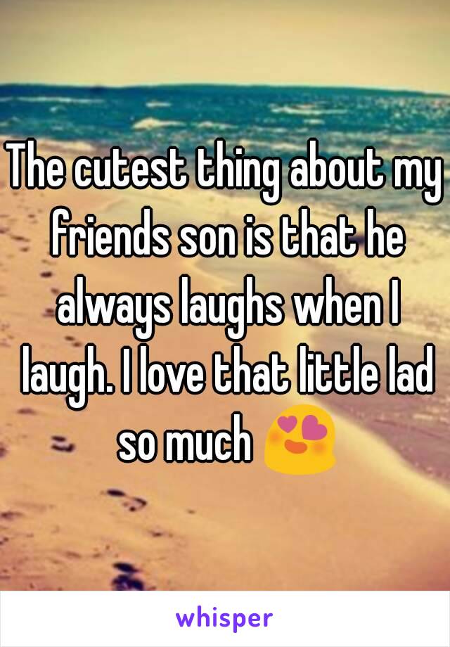 The cutest thing about my friends son is that he always laughs when I laugh. I love that little lad so much 😍