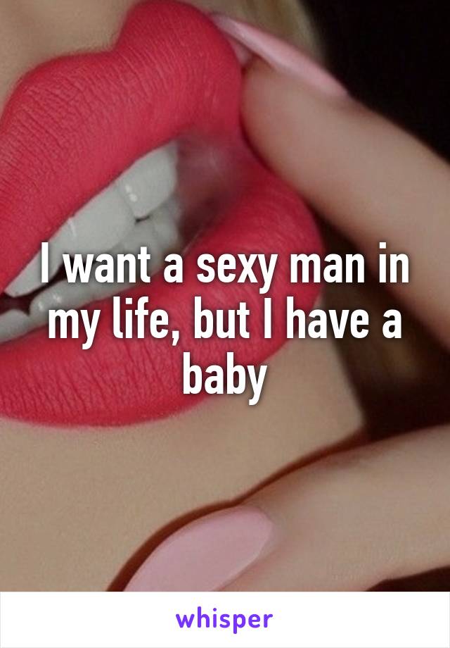 I want a sexy man in my life, but I have a baby