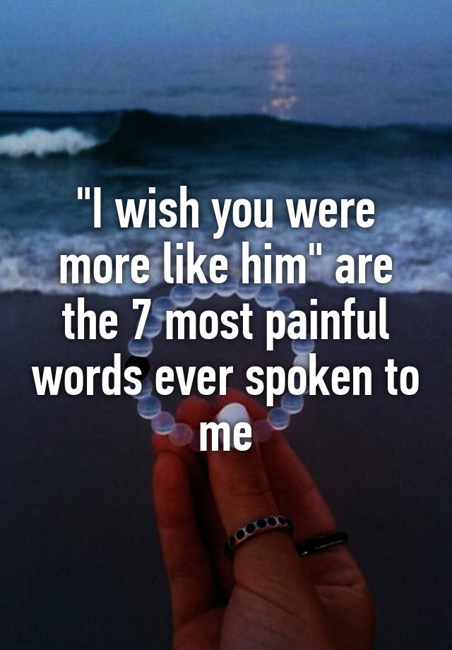 i-wish-you-were-more-like-him-are-the-7-most-painful-words-ever