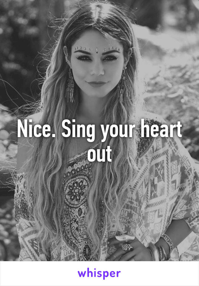 Nice. Sing your heart out