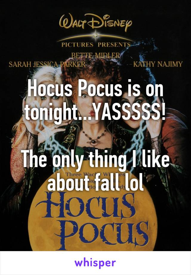 Hocus Pocus is on tonight...YASSSSS!

The only thing I like about fall lol