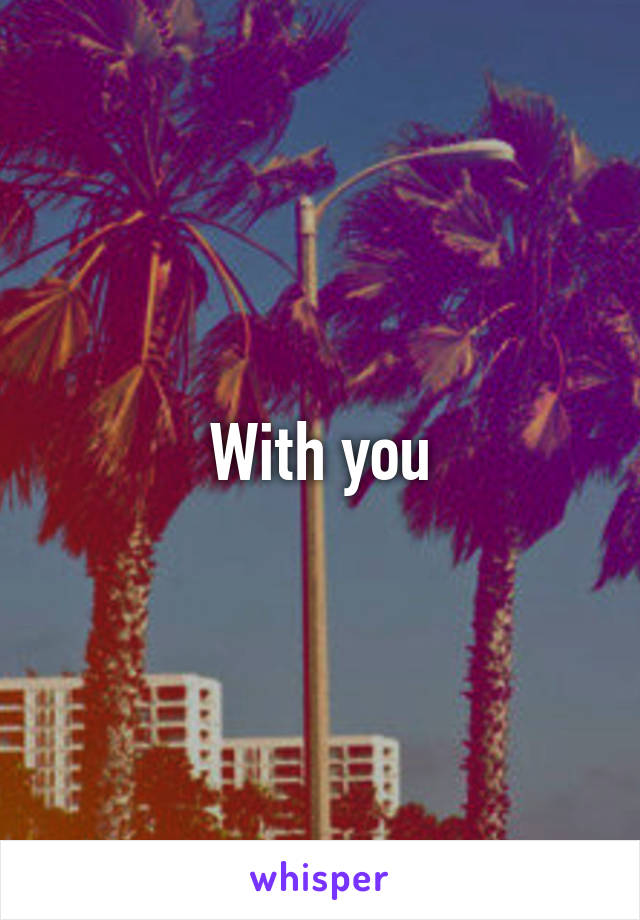 With you