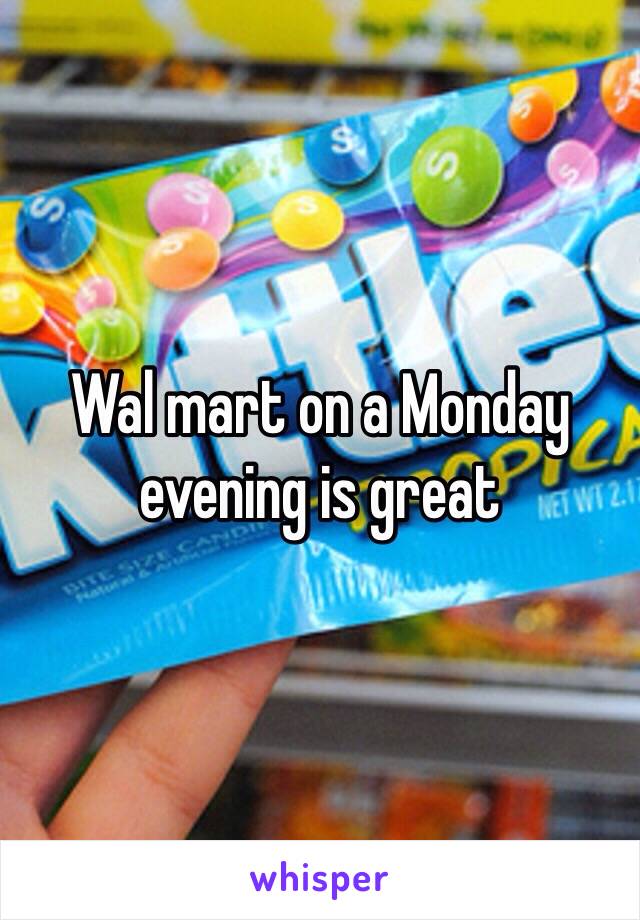 Wal mart on a Monday evening is great 