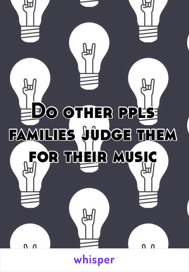 Do other ppls families judge them for their music