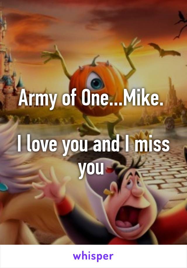 Army of One...Mike. 

I love you and I miss you 