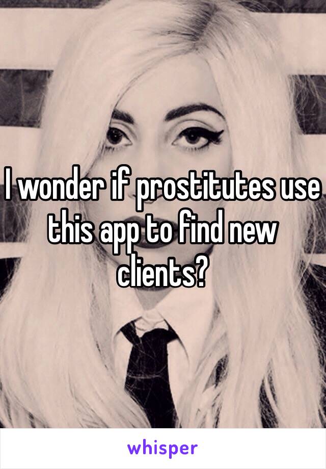 I wonder if prostitutes use this app to find new clients? 