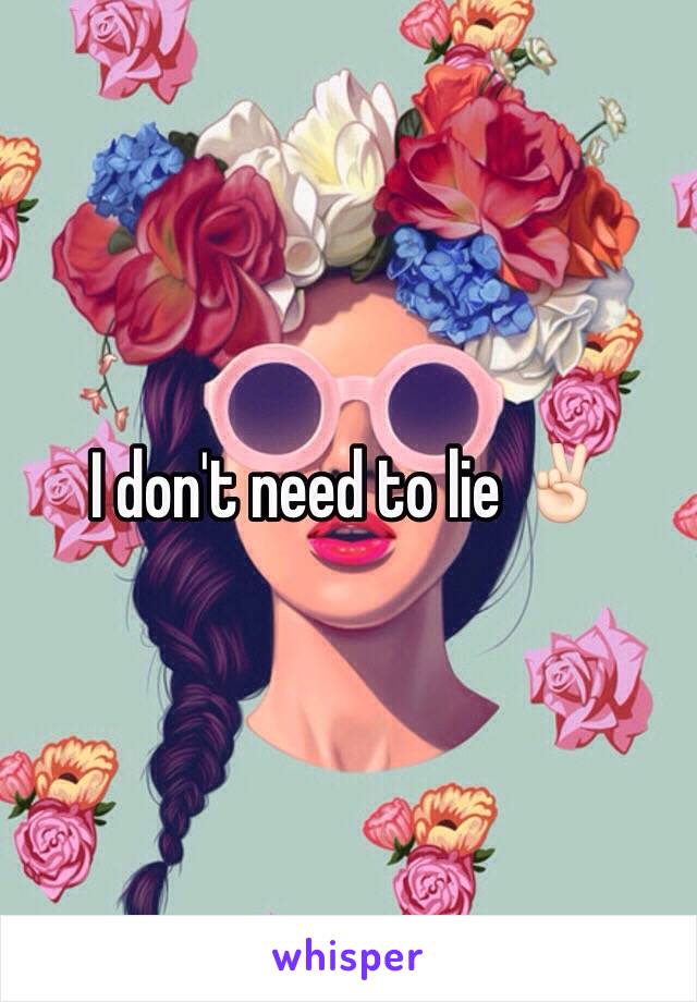 I don't need to lie ✌🏻️