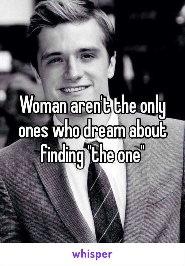 Woman aren't the only ones who dream about finding "the one"