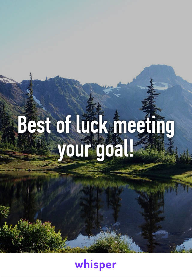 Best of luck meeting your goal!