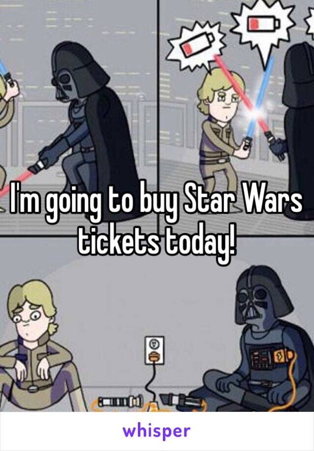 I'm going to buy Star Wars tickets today!