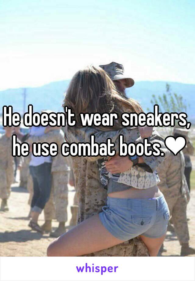 He doesn't wear sneakers, he use combat boots.❤