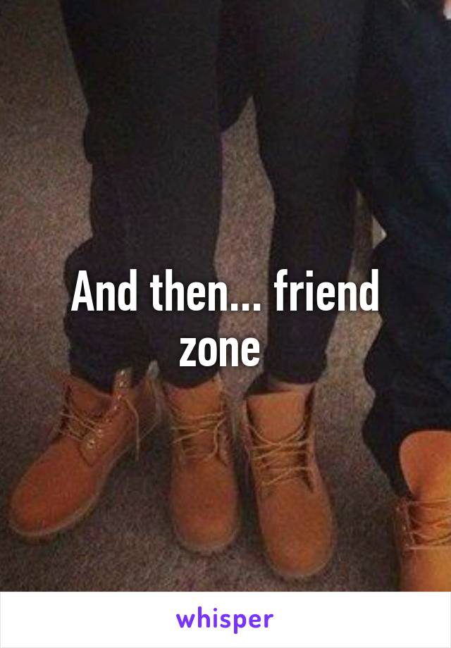 And then... friend zone 