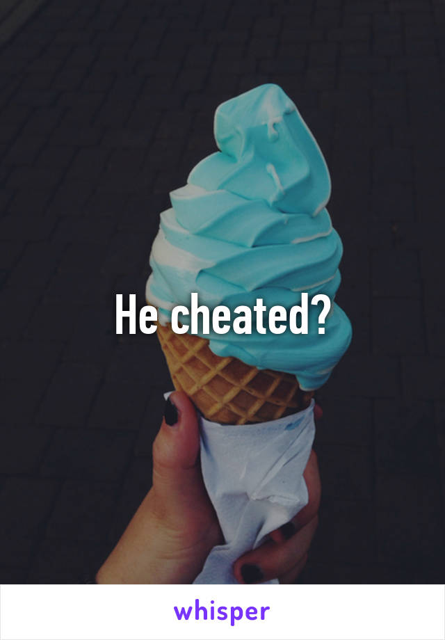 He cheated?