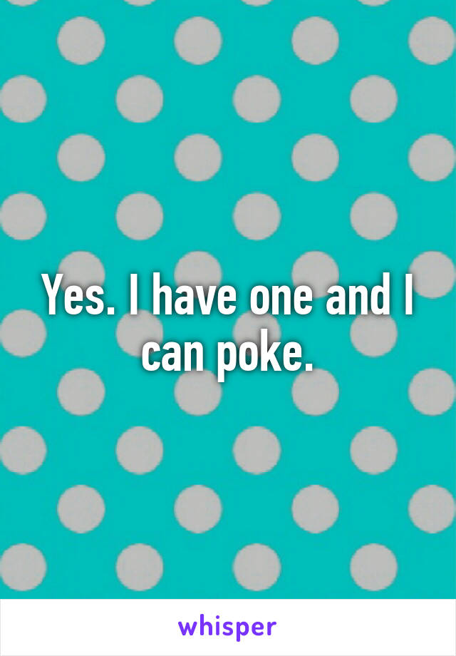 Yes. I have one and I can poke.