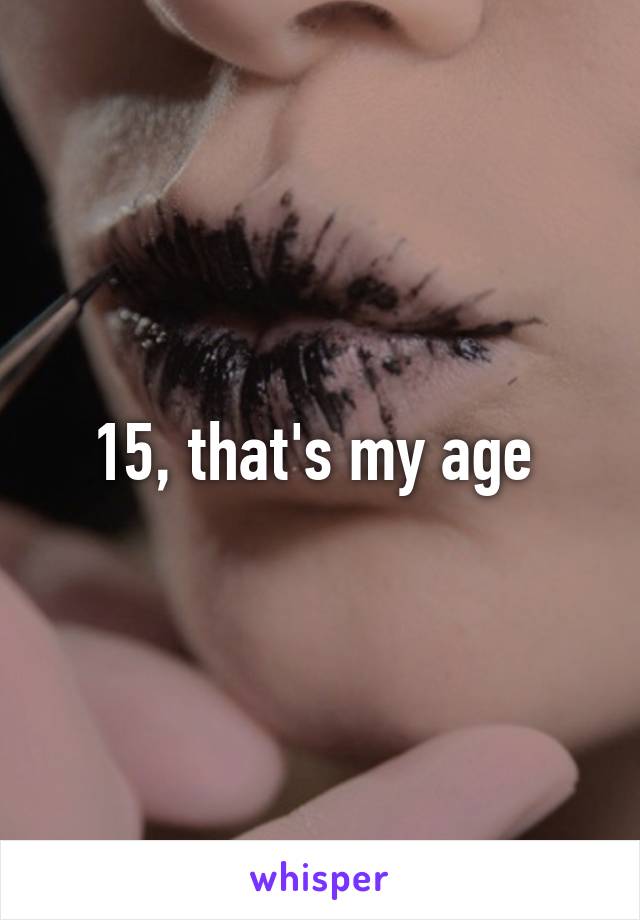 15, that's my age 