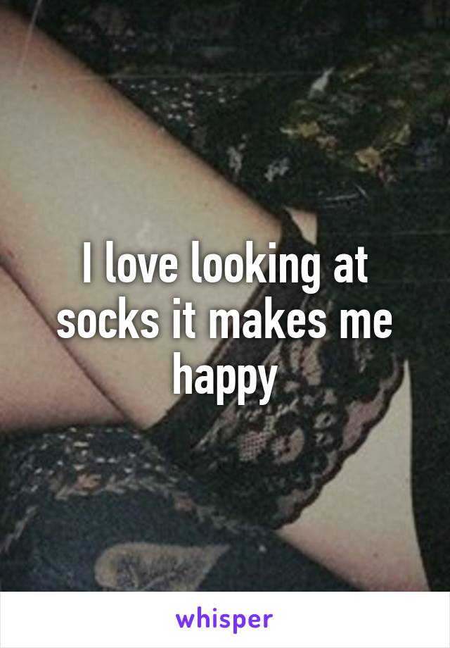 I love looking at socks it makes me happy