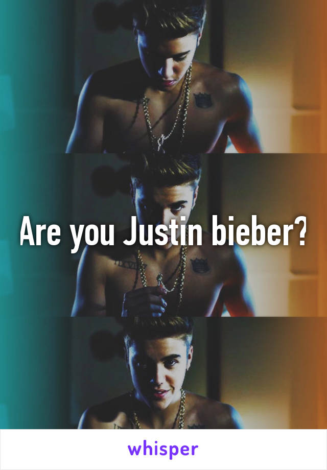 Are you Justin bieber?