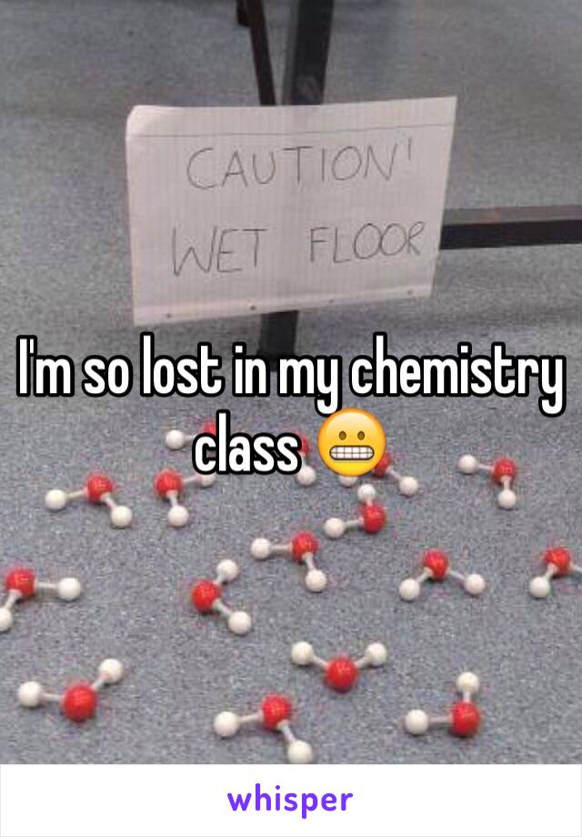 I'm so lost in my chemistry class 😬