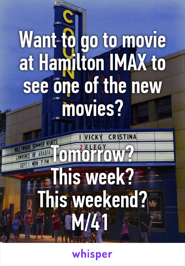 Want to go to movie at Hamilton IMAX to see one of the new movies?

Tomorrow?
This week?
This weekend?
M/41 