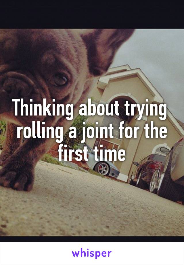 Thinking about trying  rolling a joint for the first time