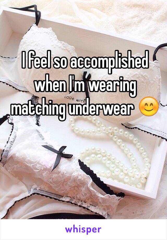 I feel so accomplished when I'm wearing matching underwear 😊