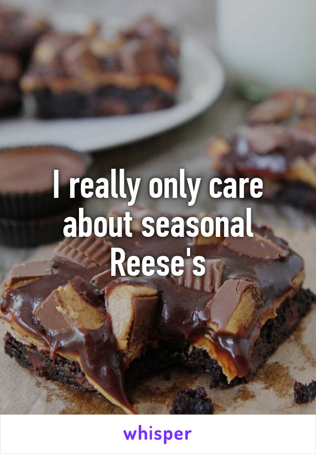 I really only care about seasonal Reese's