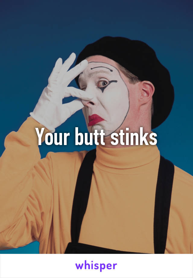 Your butt stinks