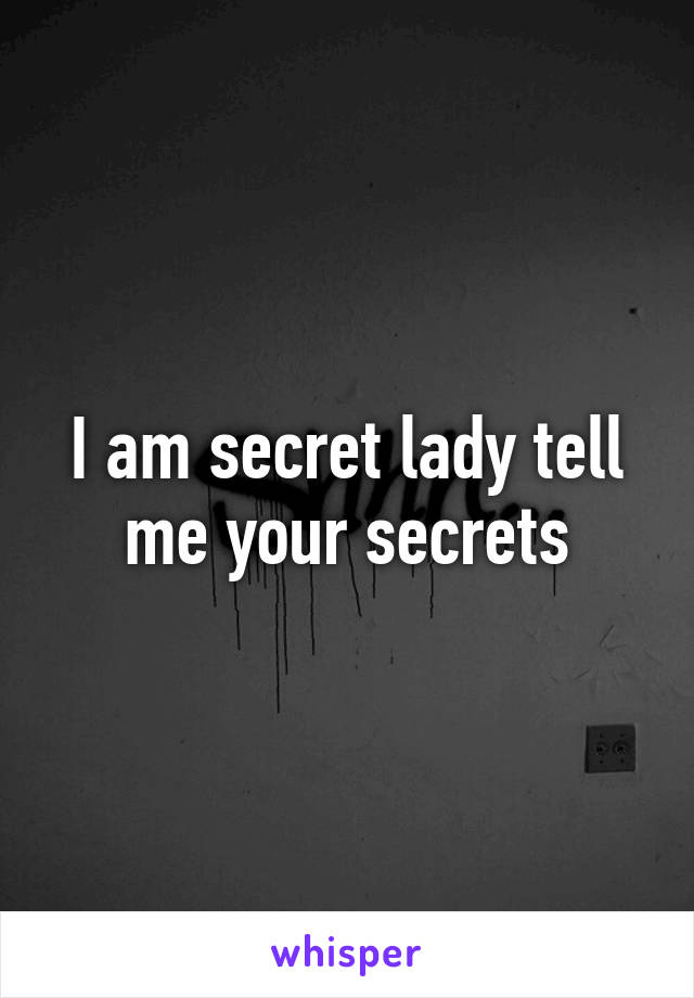 I am secret lady tell me your secrets