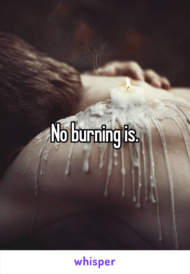 No burning is.