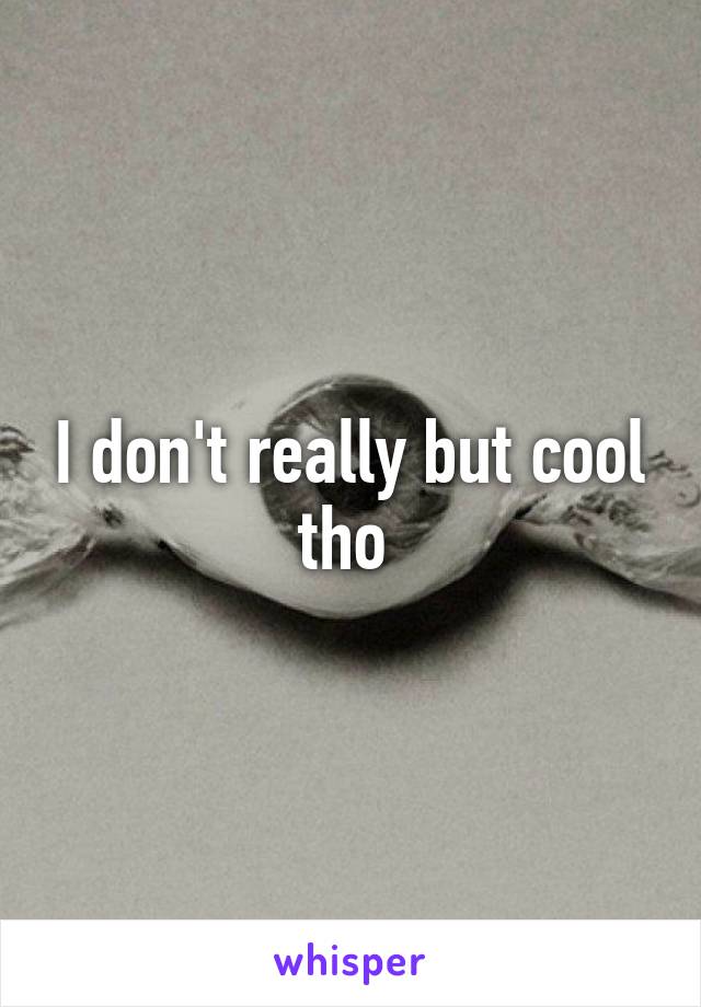 I don't really but cool tho 