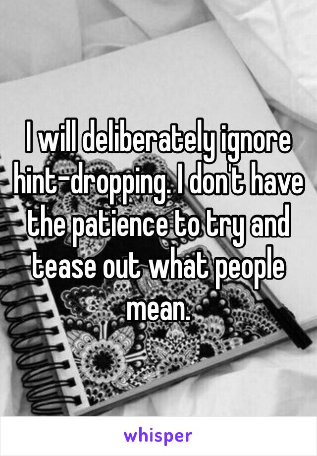 I will deliberately ignore hint-dropping. I don't have the patience to try and tease out what people mean.