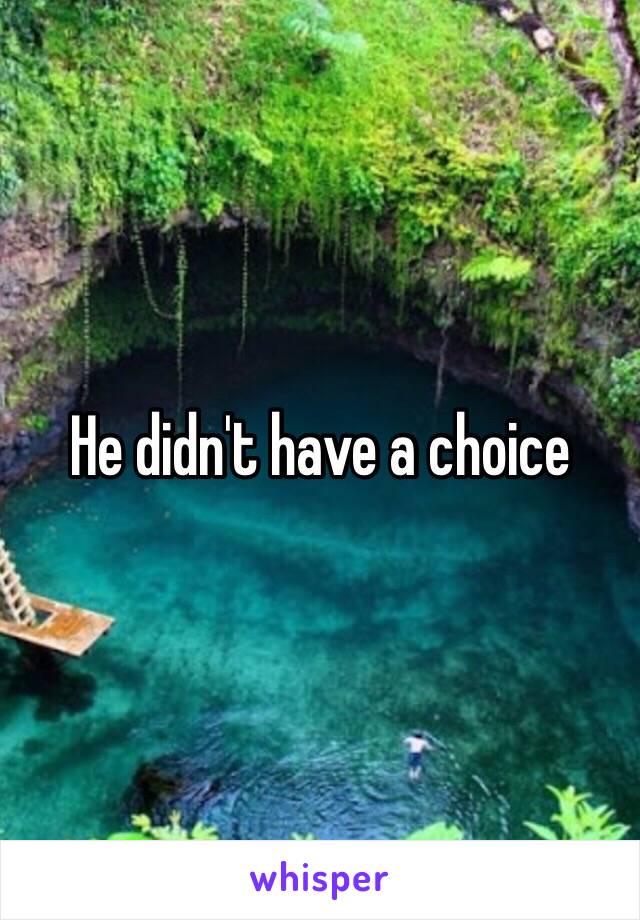 He didn't have a choice 