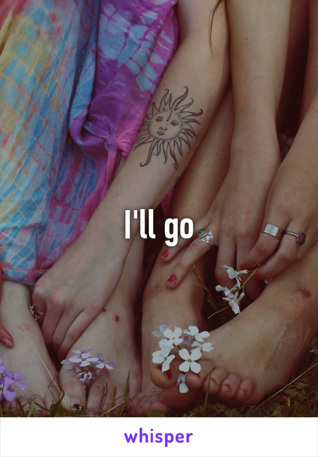 I'll go