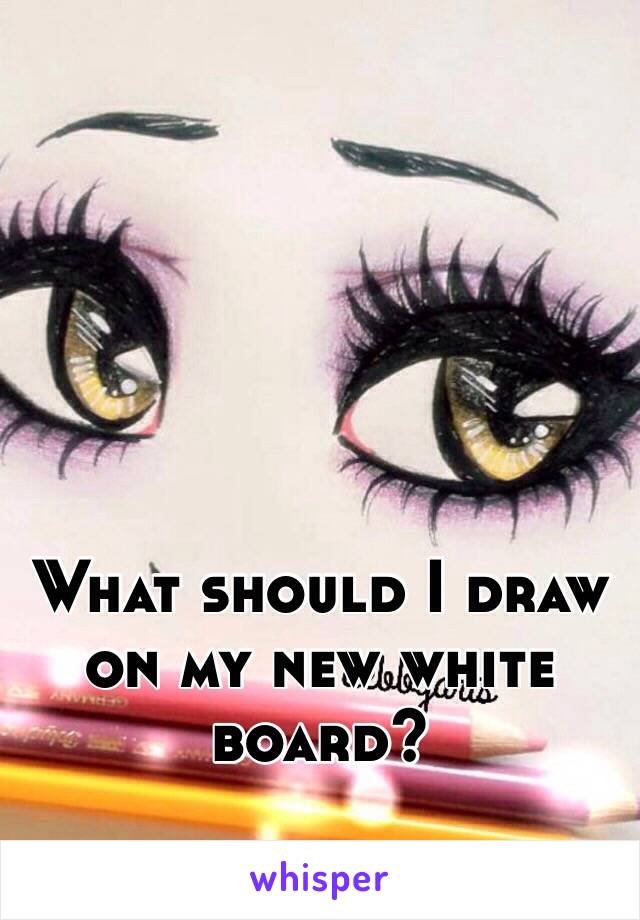 What should I draw on my new white board?