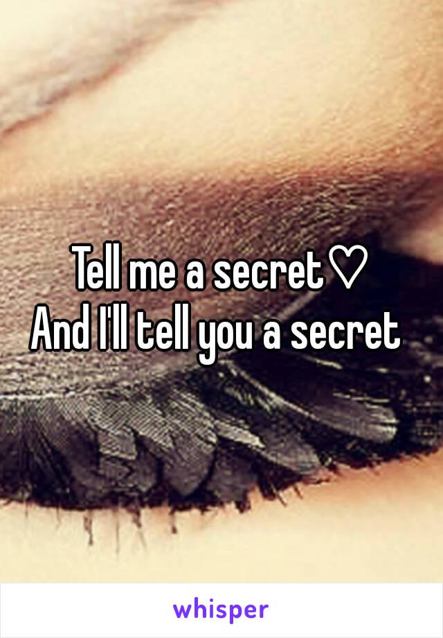 Tell me a secret♡
And I'll tell you a secret 