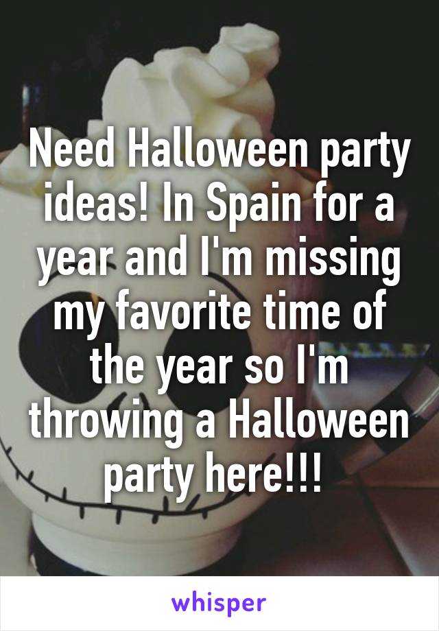 Need Halloween party ideas! In Spain for a year and I'm missing my favorite time of the year so I'm throwing a Halloween party here!!! 