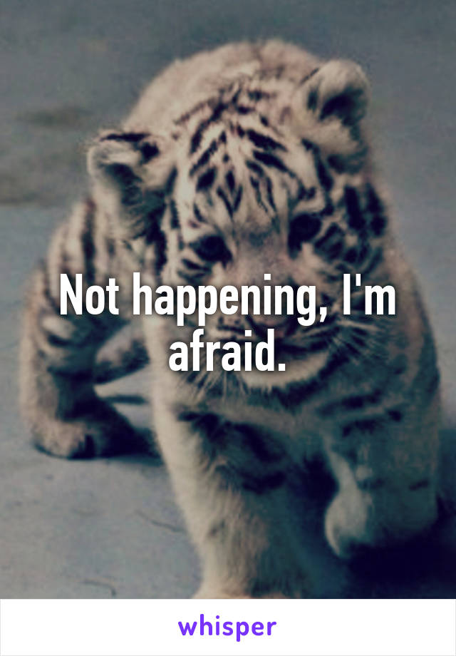 Not happening, I'm afraid.