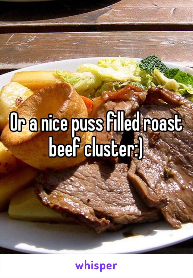 Or a nice puss filled roast beef cluster:)