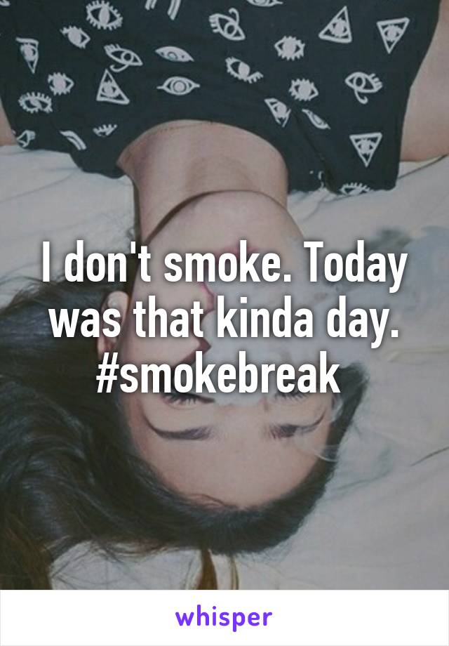 I don't smoke. Today was that kinda day. #smokebreak 